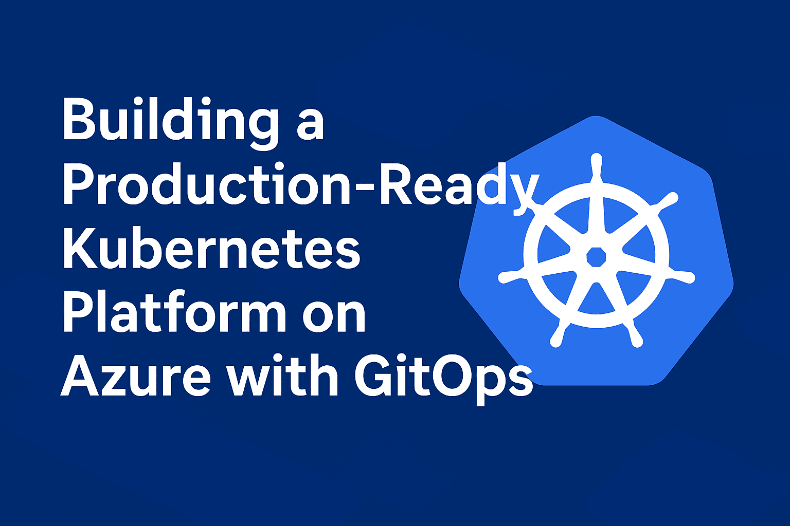 Building a Production-Ready Kubernetes Platform on Azure with GitOps: A Deep Dive