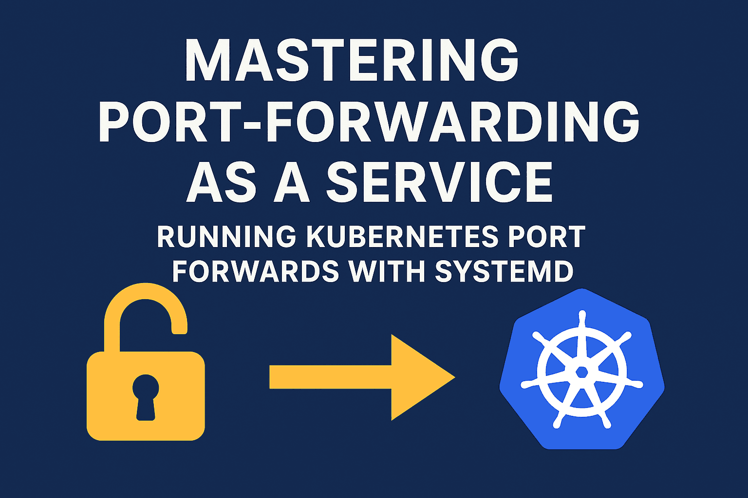 Mastering Port Forwarding as a Service: Running Kubernetes Port Forwards with systemd